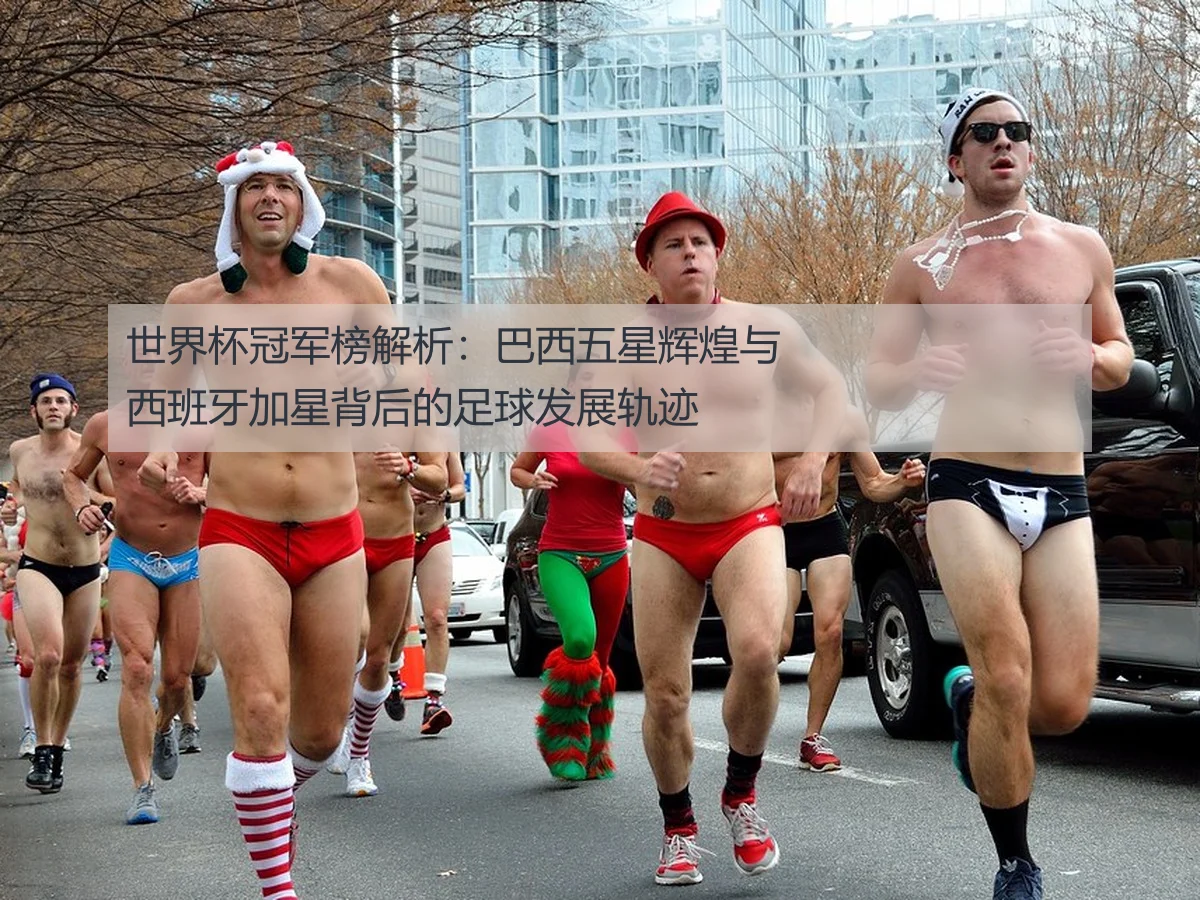 世界杯冠军榜解析：巴西五星辉煌与西班牙加星背后的足球发展轨迹
